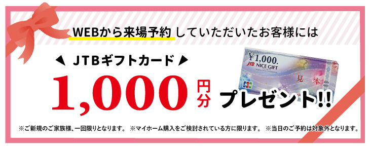 WEBからの来場予約でJTBギフト券1,000円分プレゼント！！